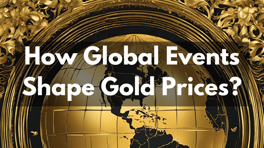Beyond the Headlines – How Global Events Shape Gold Prices