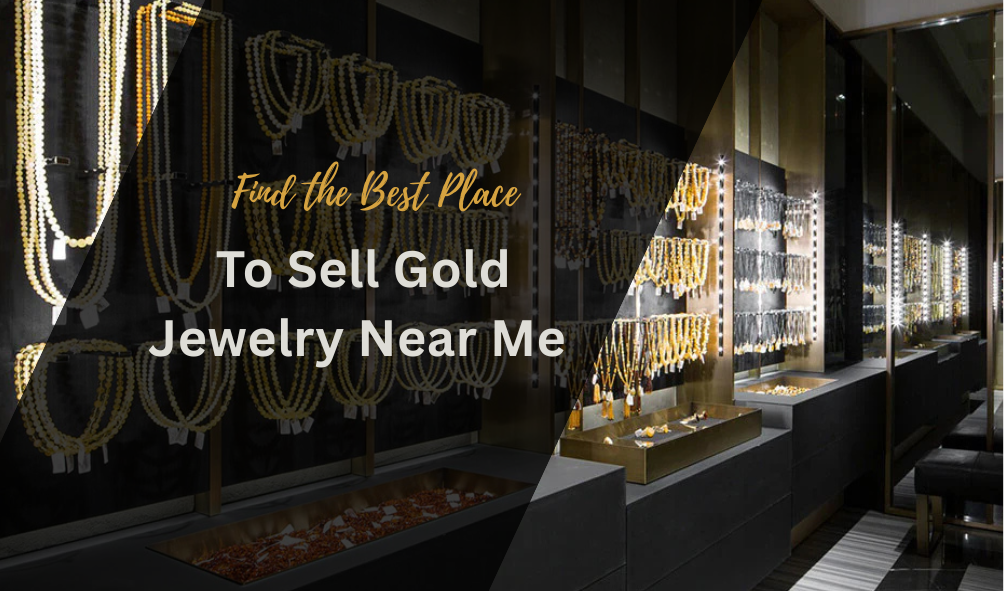Selling Gold Jewelry Find the Best Place to Sell Gold Jewelry Near Me Selling Gold Jewelry Find the Best Place to Sell Gold Jewelry Near Me